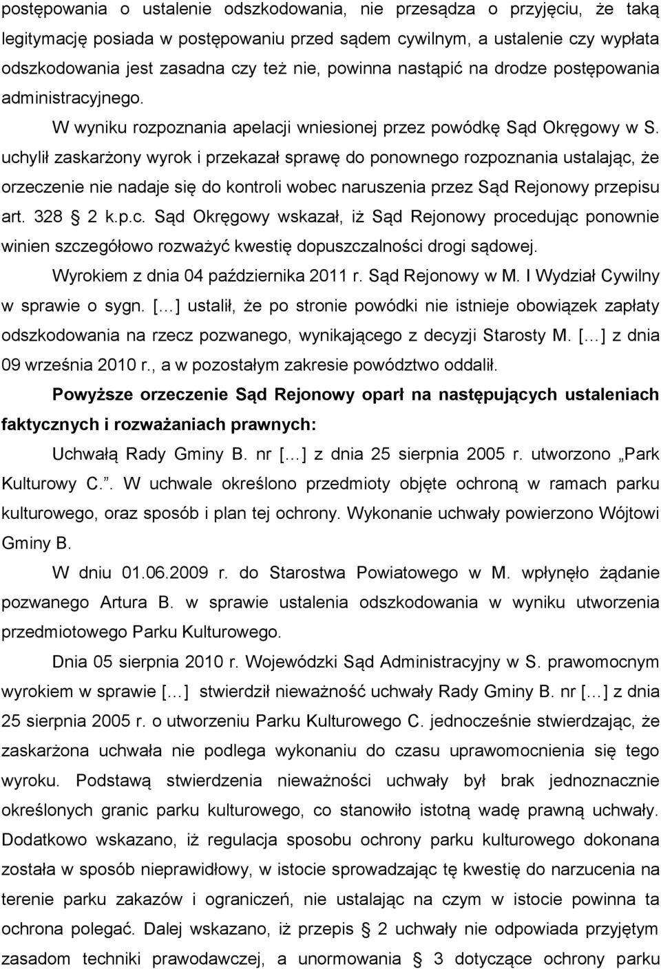 uchylił zaskarżony wyrok i przekazał sprawę do ponownego rozpoznania ustalając, że orzeczenie nie nadaje się do kontroli wobec naruszenia przez Sąd Rejonowy przepisu art. 328 2 k.p.c. Sąd Okręgowy wskazał, iż Sąd Rejonowy procedując ponownie winien szczegółowo rozważyć kwestię dopuszczalności drogi sądowej.