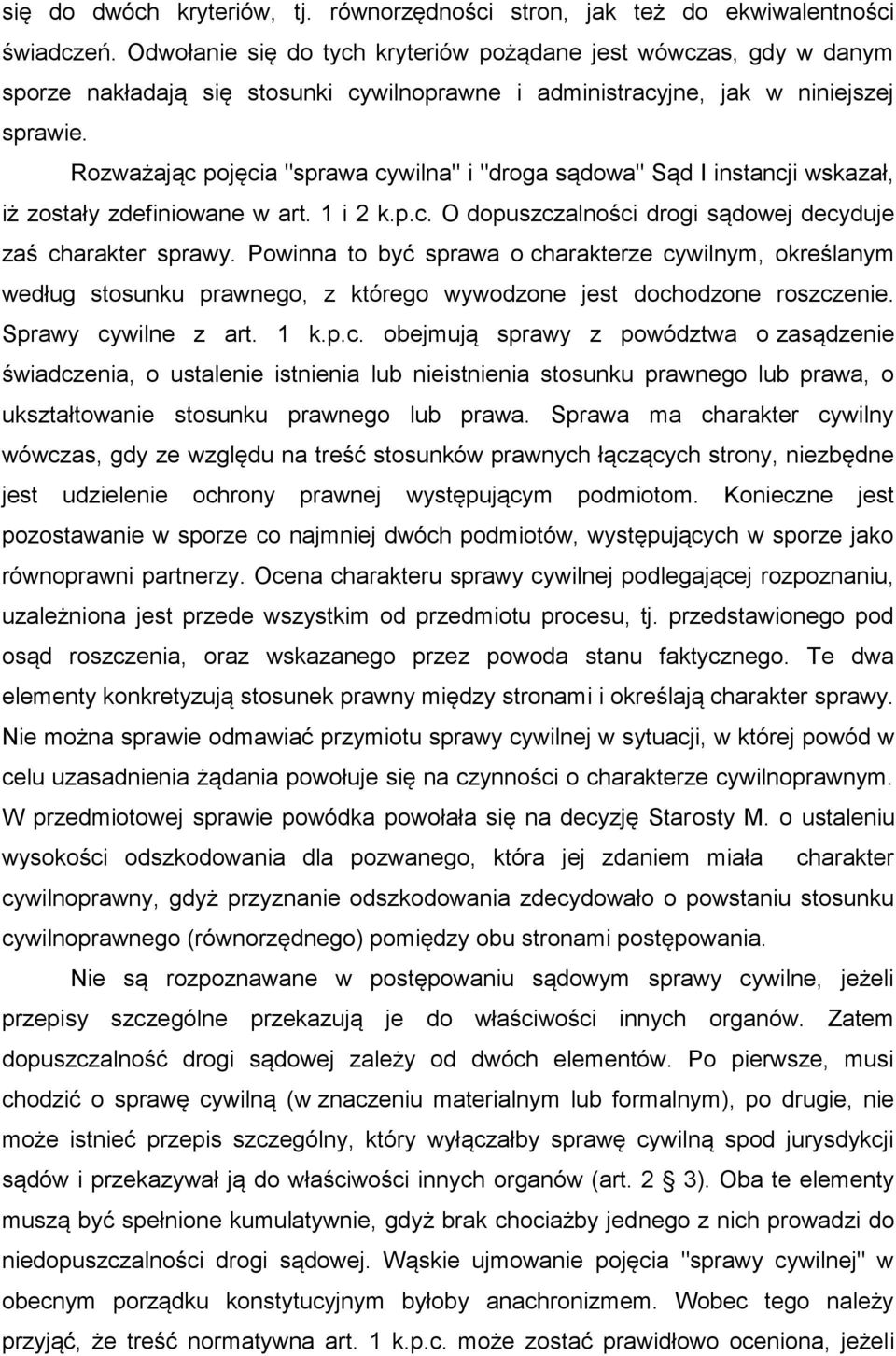 Rozważając pojęcia "sprawa cywilna" i "droga sądowa" Sąd I instancji wskazał, iż zostały zdefiniowane w art. 1 i 2 k.p.c. O dopuszczalności drogi sądowej decyduje zaś charakter sprawy.