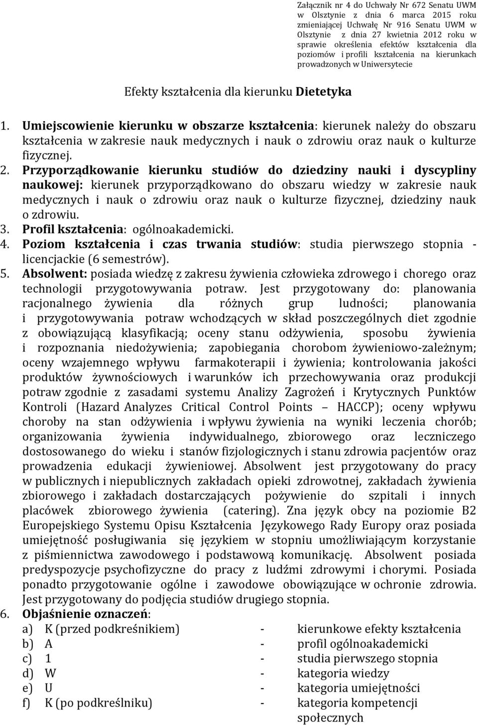 Umiejscowienie kierunku w obszarze kształcenia: kierunek należy do obszaru kształcenia w zakresie nauk medycznych i nauk o zdrowiu oraz nauk o kulturze fizycznej. 2.