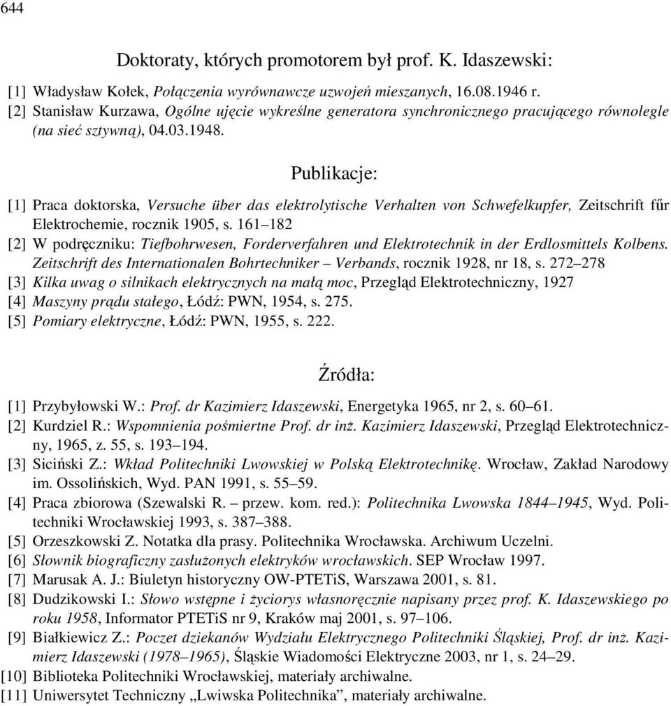 Publikacje: [1] Praca doktorska, Versuche über das elektrolytische Verhalten von Schwefelkupfer, Zeitschrift fűr Elektrochemie, rocznik 1905, s.