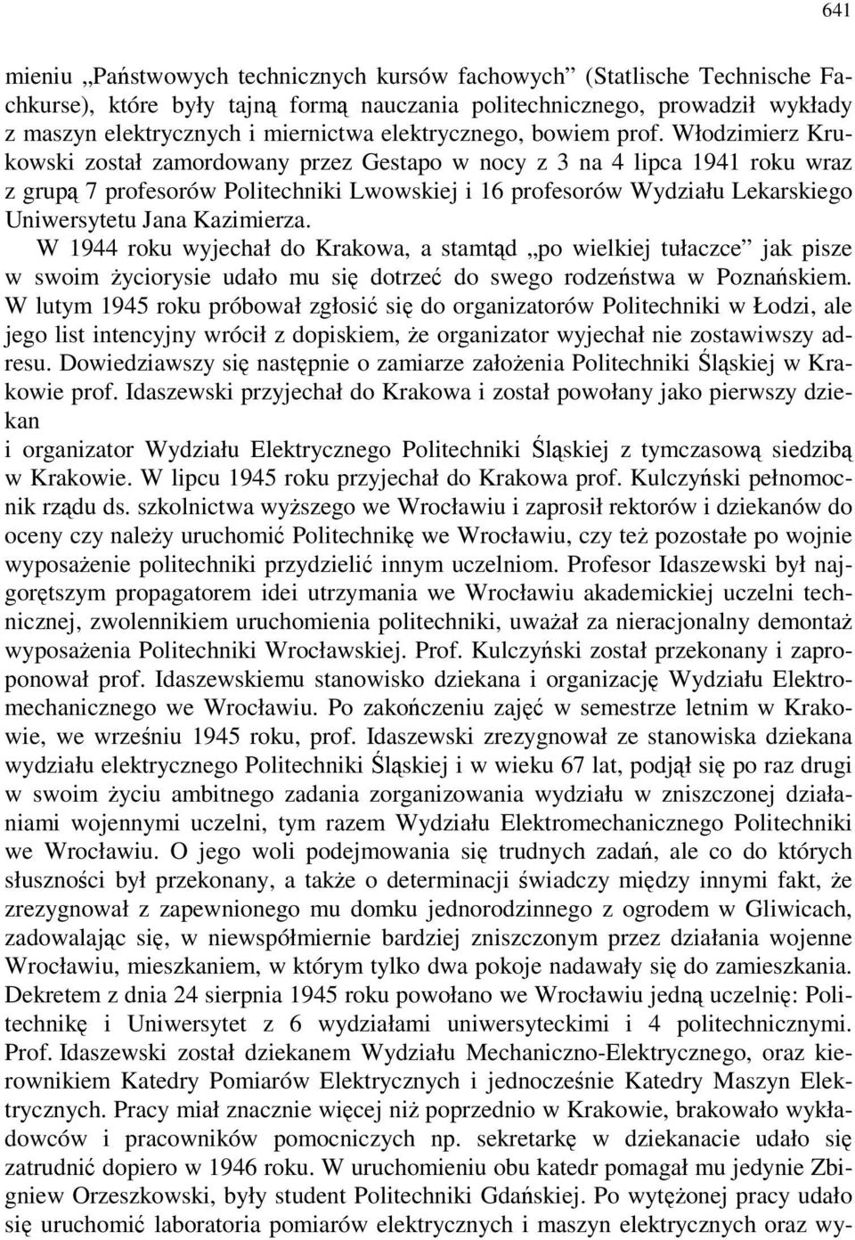 Włodzimierz Krukowski został zamordowany przez Gestapo w nocy z 3 na 4 lipca 1941 roku wraz z grupą 7 profesorów Politechniki Lwowskiej i 16 profesorów Wydziału Lekarskiego Uniwersytetu Jana