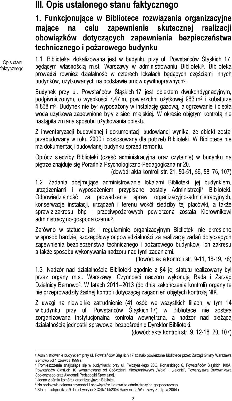 1. Biblioteka zlokalizowana jest w budynku przy ul. Powstańców Śląskich 17, będącym własnością m.st. Warszawy w administrowaniu Biblioteki 5.