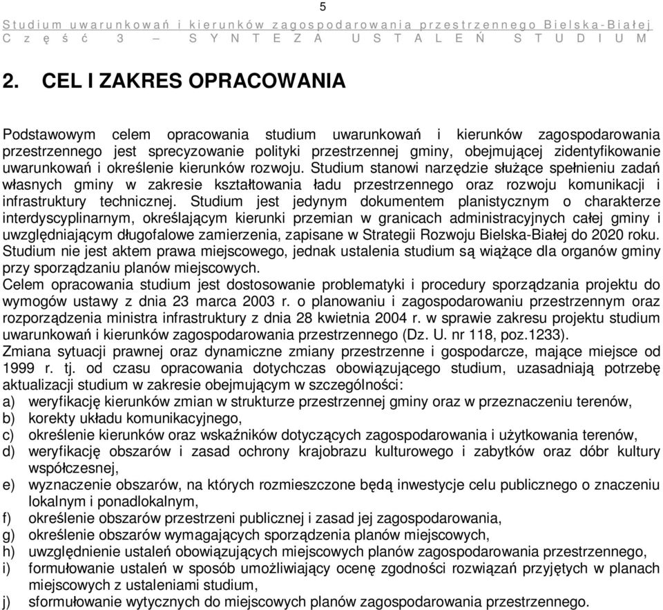 Studium stanowi narzędzie służące spełnieniu zadań własnych gminy w zakresie kształtowania ładu przestrzennego oraz rozwoju komunikacji i infrastruktury technicznej.