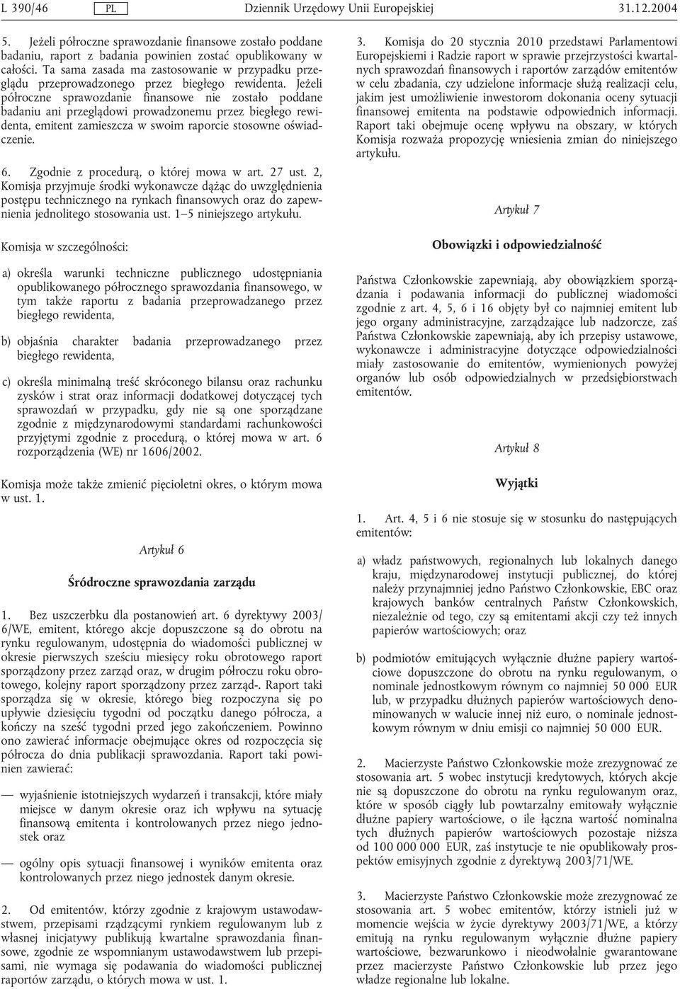 Jeżeli półroczne sprawozdanie finansowe nie zostało poddane badaniu ani przeglądowi prowadzonemu przez biegłego rewidenta, emitent zamieszcza w swoim raporcie stosowne oświadczenie. 6.