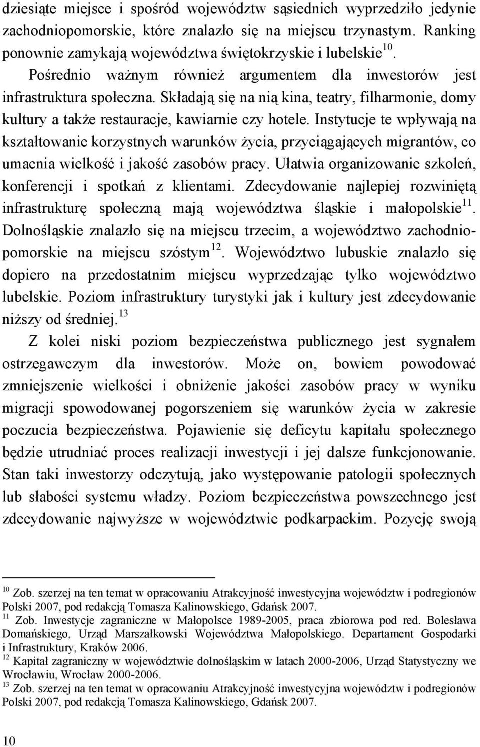 Instytucje te wpływają na kształtowanie korzystnych warunków życia, przyciągających migrantów, co umacnia wielkość i jakość zasobów pracy.