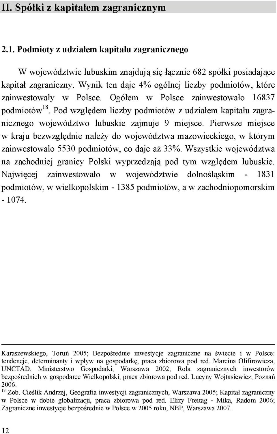 Pod względem liczby podmiotów z udziałem kapitału zagranicznego województwo lubuskie zajmuje 9 miejsce.