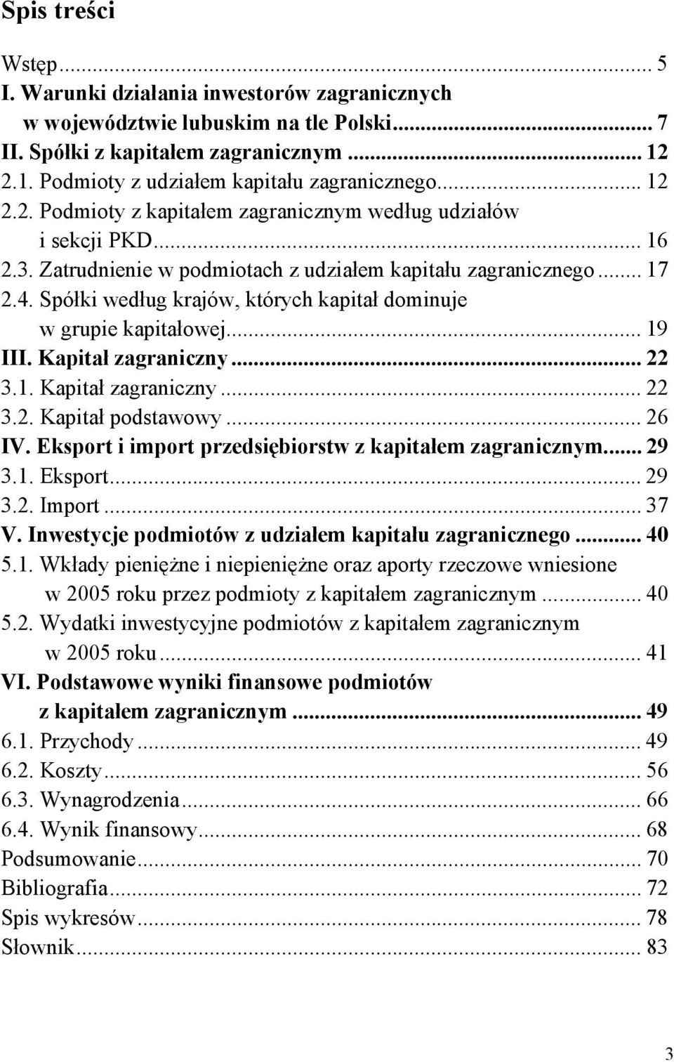 Spółki według krajów, których kapitał dominuje w grupie kapitałowej... 19 III. Kapitał zagraniczny... 22 3.1. Kapitał zagraniczny... 22 3.2. Kapitał podstawowy... 26 IV.