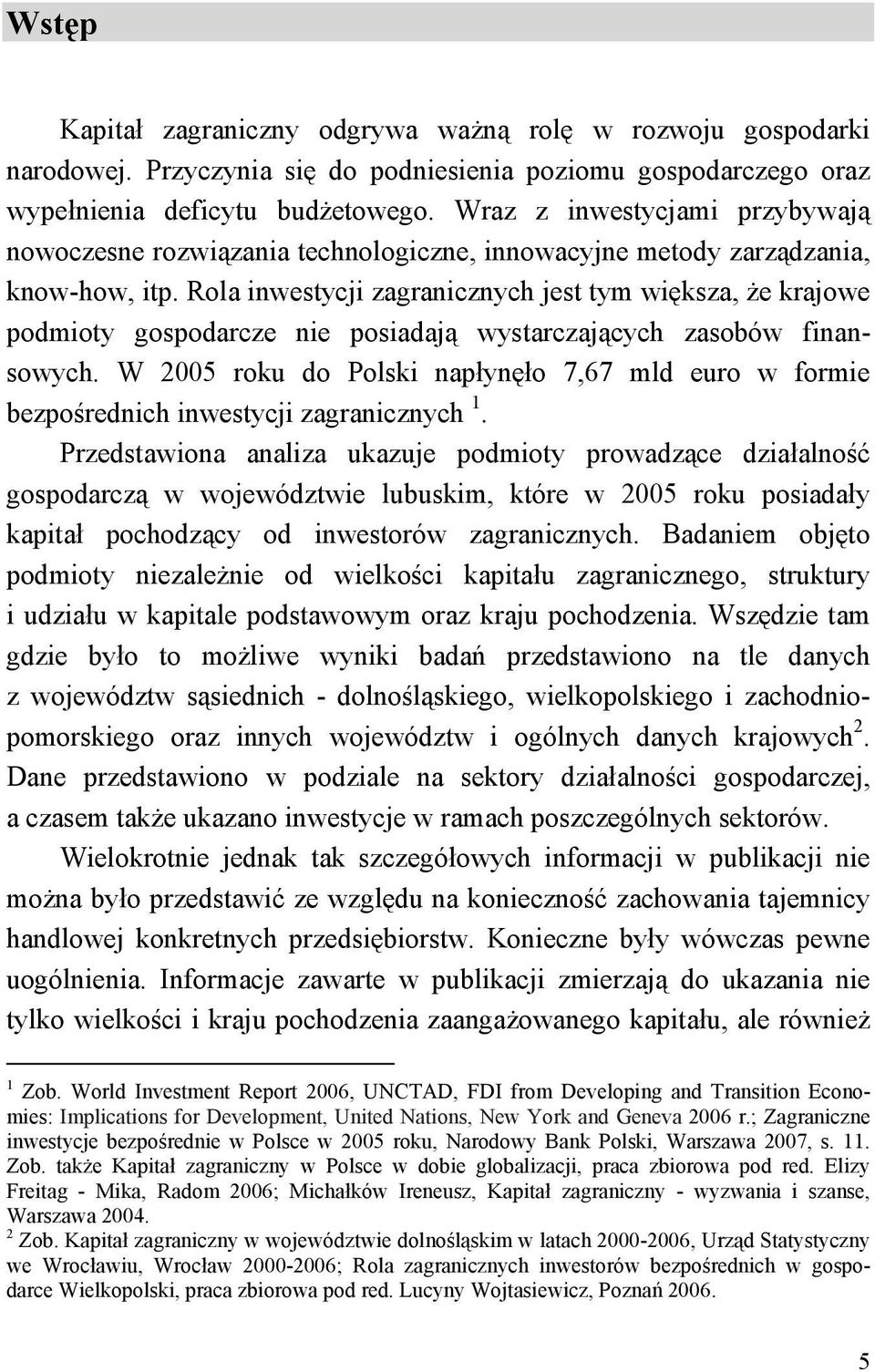 Rola inwestycji zagranicznych jest tym większa, że krajowe podmioty gospodarcze nie posiadają wystarczających zasobów finansowych.