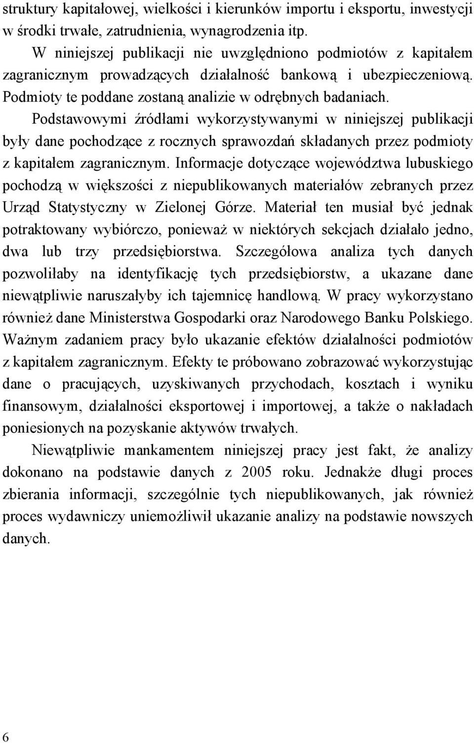 Podstawowymi źródłami wykorzystywanymi w niniejszej publikacji były dane pochodzące z rocznych sprawozdań składanych przez podmioty z kapitałem zagranicznym.