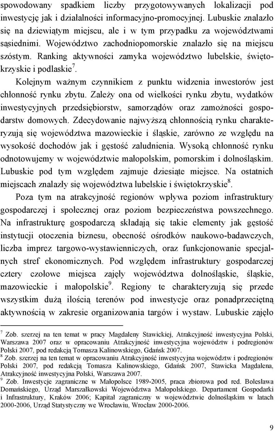 Ranking aktywności zamyka województwo lubelskie, świętokrzyskie i podlaskie 7. Kolejnym ważnym czynnikiem z punktu widzenia inwestorów jest chłonność rynku zbytu.