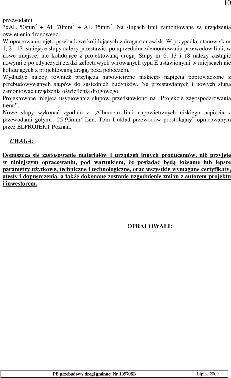 Słupy nr 6, 13 i 18 naleŝy zastąpić nowymi z pojedynczych Ŝerdzi Ŝelbetowych wirowanych typu E ustawionymi w miejscach nie kolidujących z projektowaną drogą, poza poboczem.