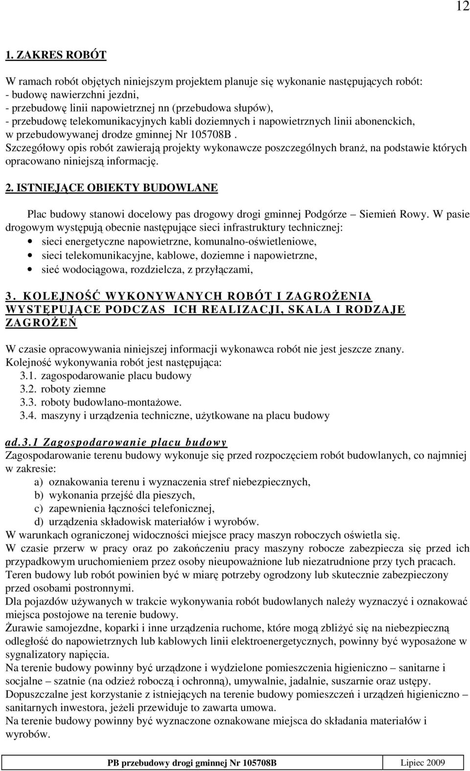 Szczegółowy opis robót zawierają projekty wykonawcze poszczególnych branŝ, na podstawie których opracowano niniejszą informację. 2.