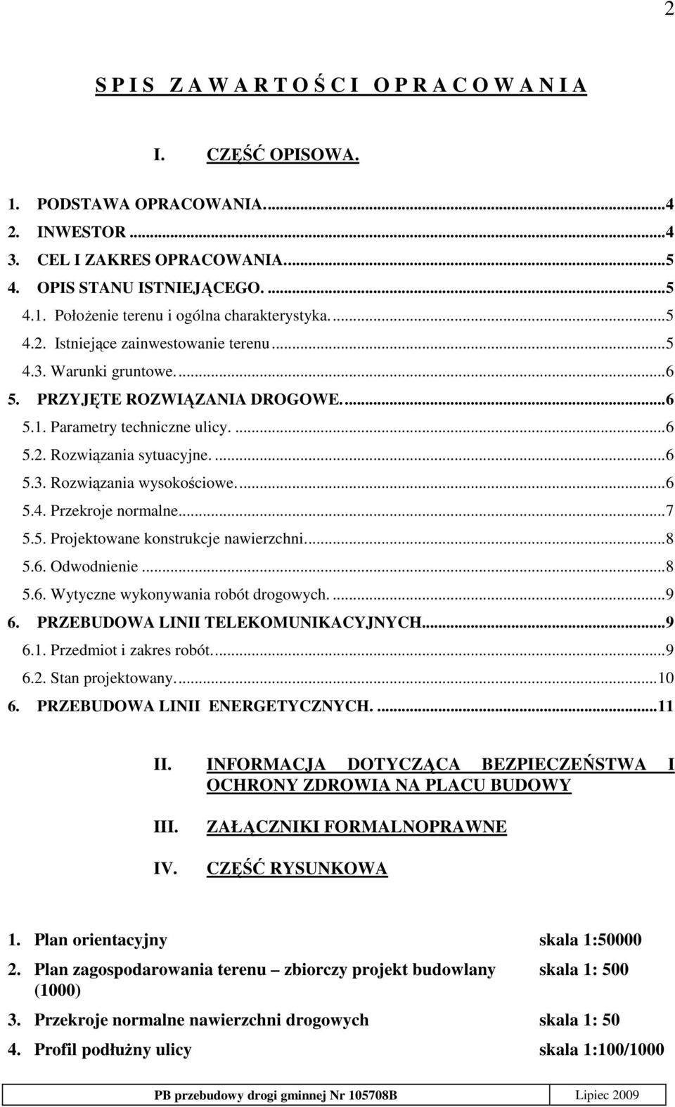 ..6 5.4. Przekroje normalne...7 5.5. Projektowane konstrukcje nawierzchni...8 5.6. Odwodnienie...8 5.6. Wytyczne wykonywania robót drogowych....9 6. PRZEBUDOWA LINII TELEKOMUNIKACYJNYCH...9 6.1.