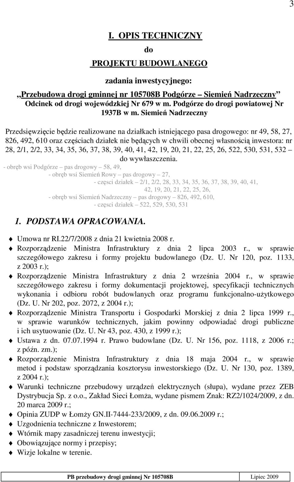 Siemień Nadrzeczny Przedsięwzięcie będzie realizowane na działkach istniejącego pasa drogowego: nr 49, 58, 27, 826, 492, 610 oraz częściach działek nie będących w chwili obecnej własnością inwestora: