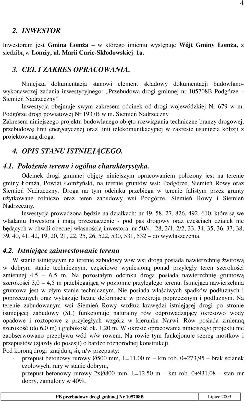 zakresem odcinek od drogi wojewódzkiej Nr 679 w m. Podgórze drogi powiatowej Nr 1937B w m.