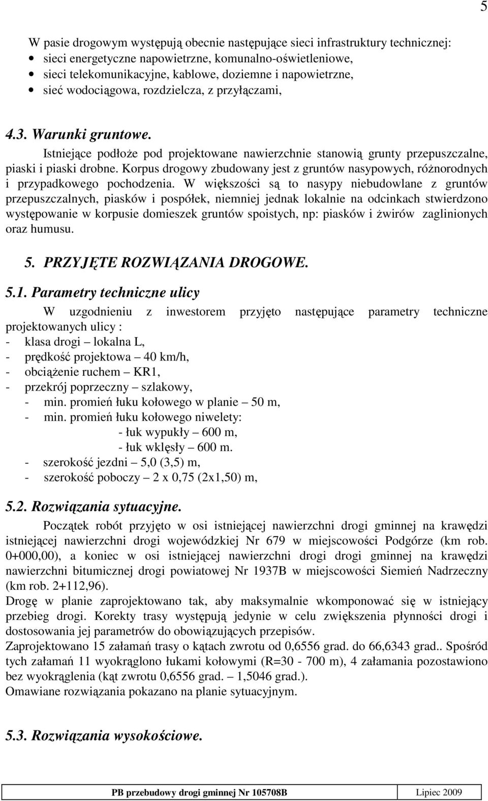 Korpus drogowy zbudowany jest z gruntów nasypowych, róŝnorodnych i przypadkowego pochodzenia.