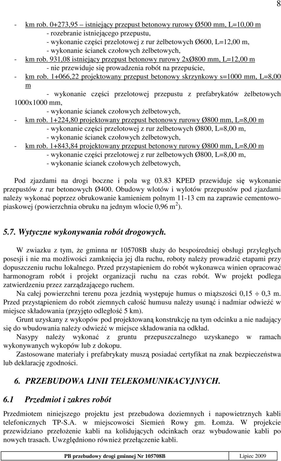 Ŝelbetowych, - km rob. 931,08 istniejący przepust betonowy rurowy 2xØ800 mm, L=12,00 m - nie przewiduje się prowadzenia robót na przepuście, - km rob.