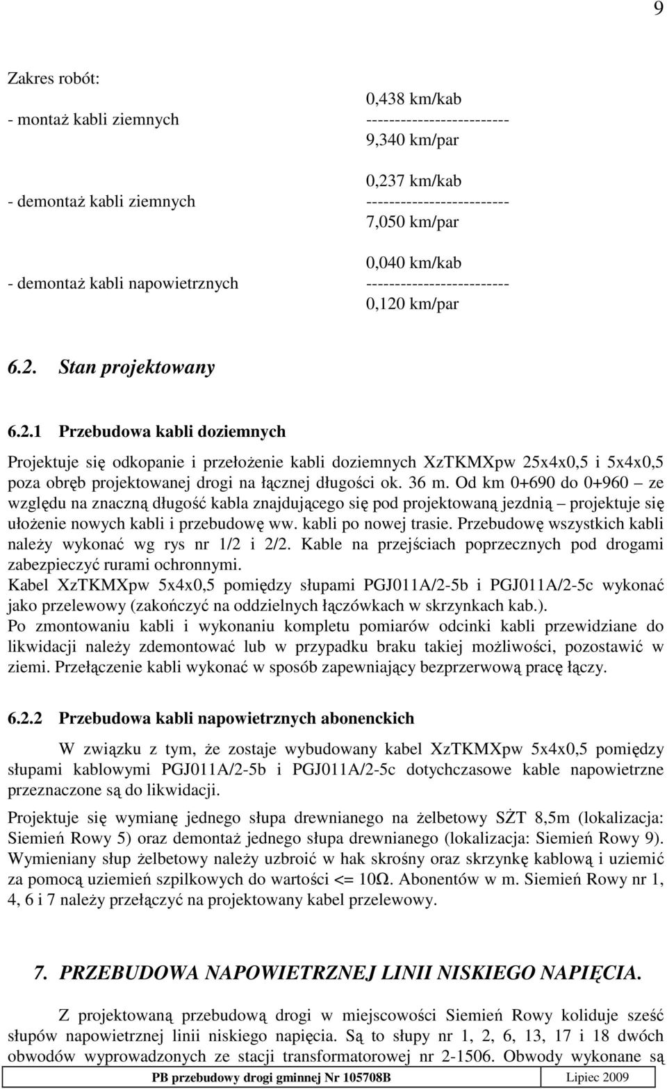 km/par 6.2. Stan projektowany 6.2.1 Przebudowa kabli doziemnych Projektuje się odkopanie i przełoŝenie kabli doziemnych XzTKMXpw 25x4x0,5 i 5x4x0,5 poza obręb projektowanej drogi na łącznej długości ok.