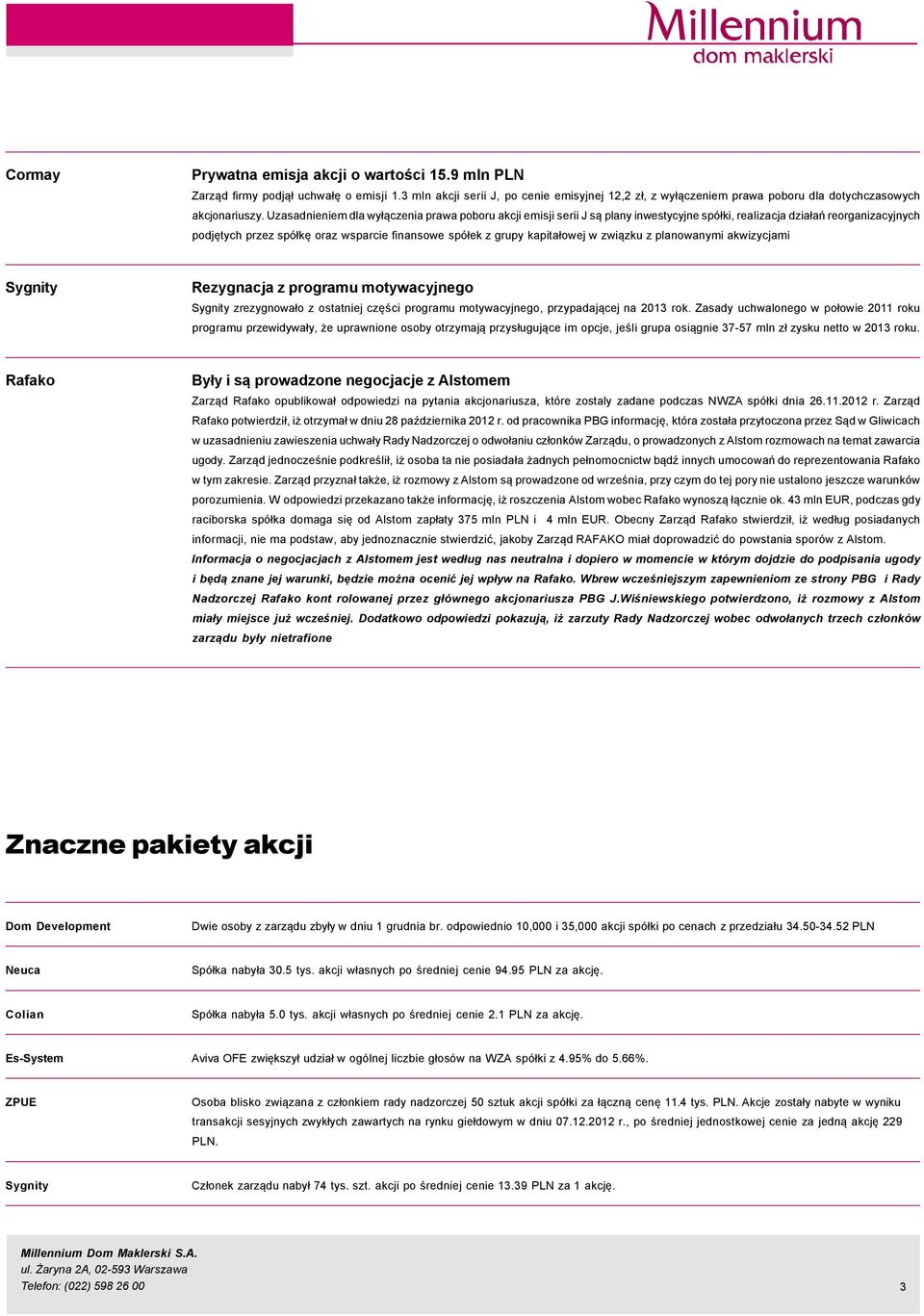 Uzasadnieniem dla wyłączenia prawa poboru akcji emisji serii J są plany inwestycyjne spçłki, realizacja działań reorganizacyjnych podjętych przez spçłkę oraz wsparcie finansowe spçłek z grupy