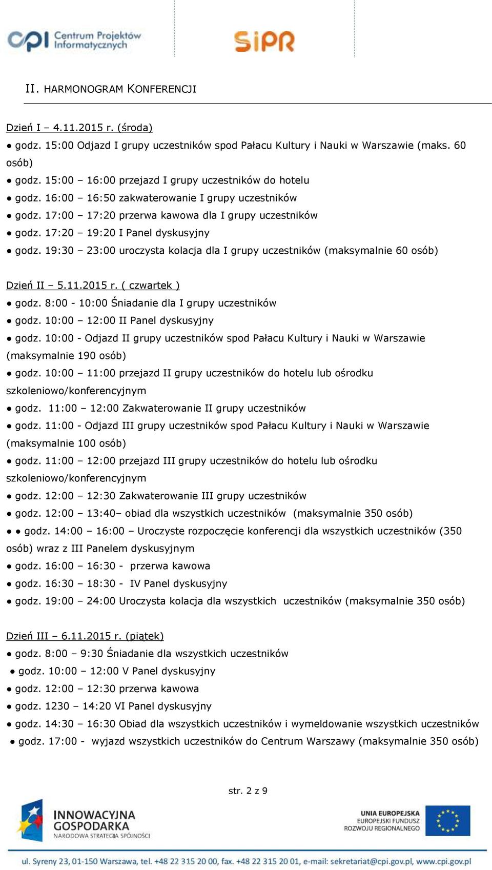 17:20 19:20 I Panel dyskusyjny godz. 19:30 23:00 uroczysta kolacja dla I grupy uczestników (maksymalnie 60 osób) Dzień II 5.11.2015 r. ( czwartek ) godz.