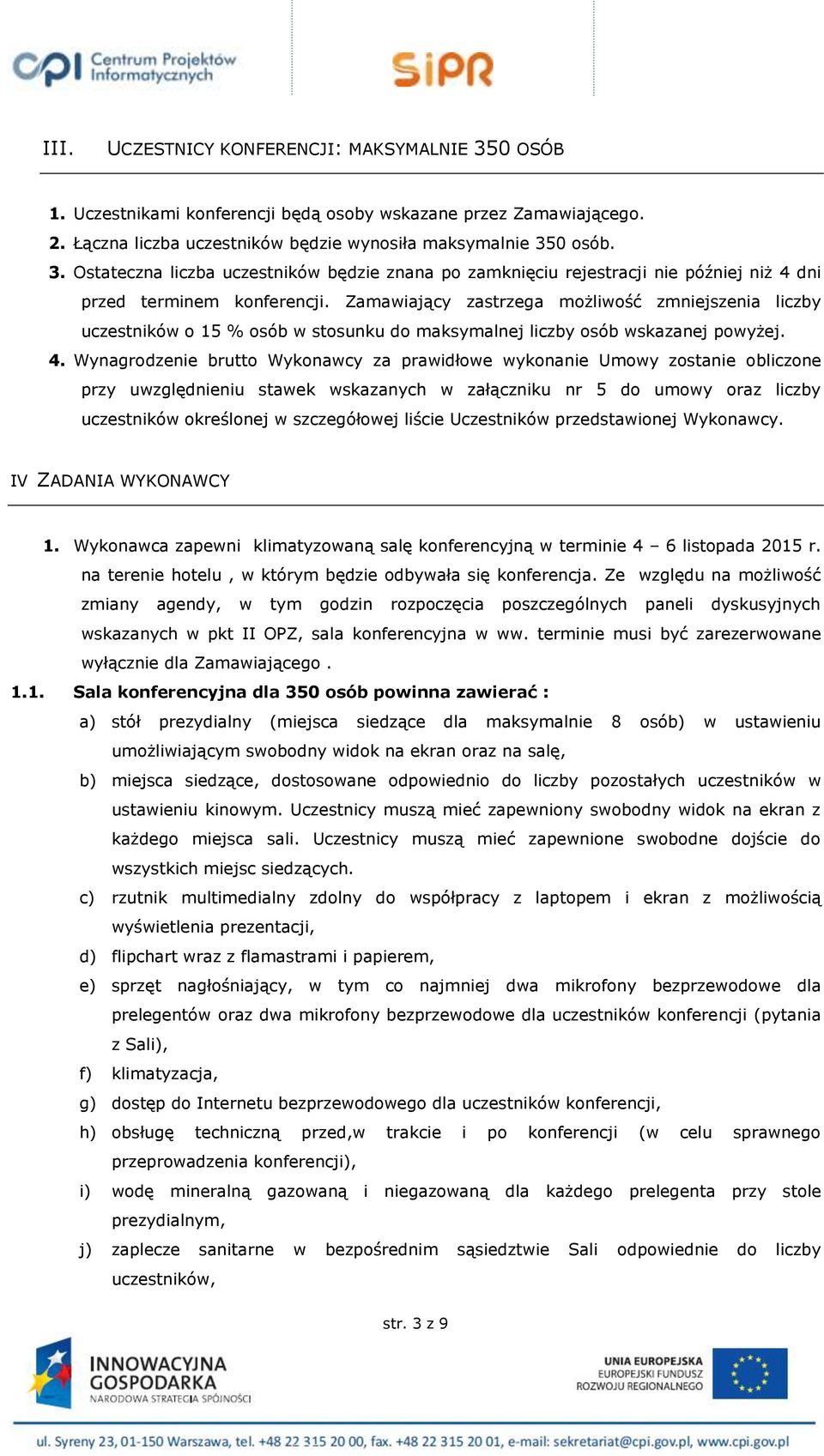 Wynagrodzenie brutto Wykonawcy za prawidłowe wykonanie Umowy zostanie obliczone przy uwzględnieniu stawek wskazanych w załączniku nr 5 do umowy oraz liczby uczestników określonej w szczegółowej