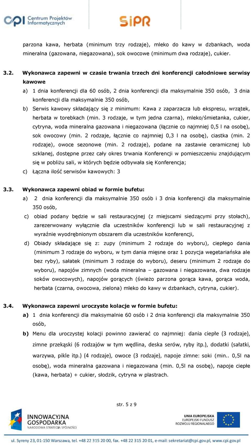 350 osób, b) Serwis kawowy składający się z minimum: Kawa z zaparzacza lub ekspresu, wrzątek, herbata w torebkach (min.