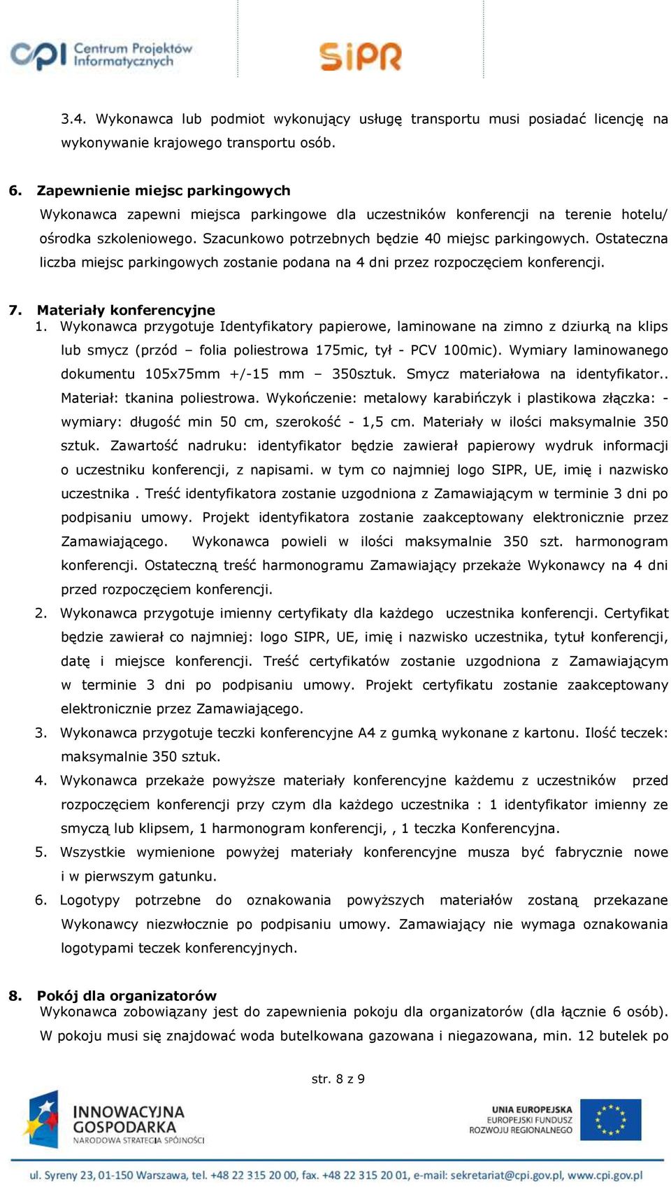 Ostateczna liczba miejsc parkingowych zostanie podana na 4 dni przez rozpoczęciem konferencji. 7. Materiały konferencyjne 1.