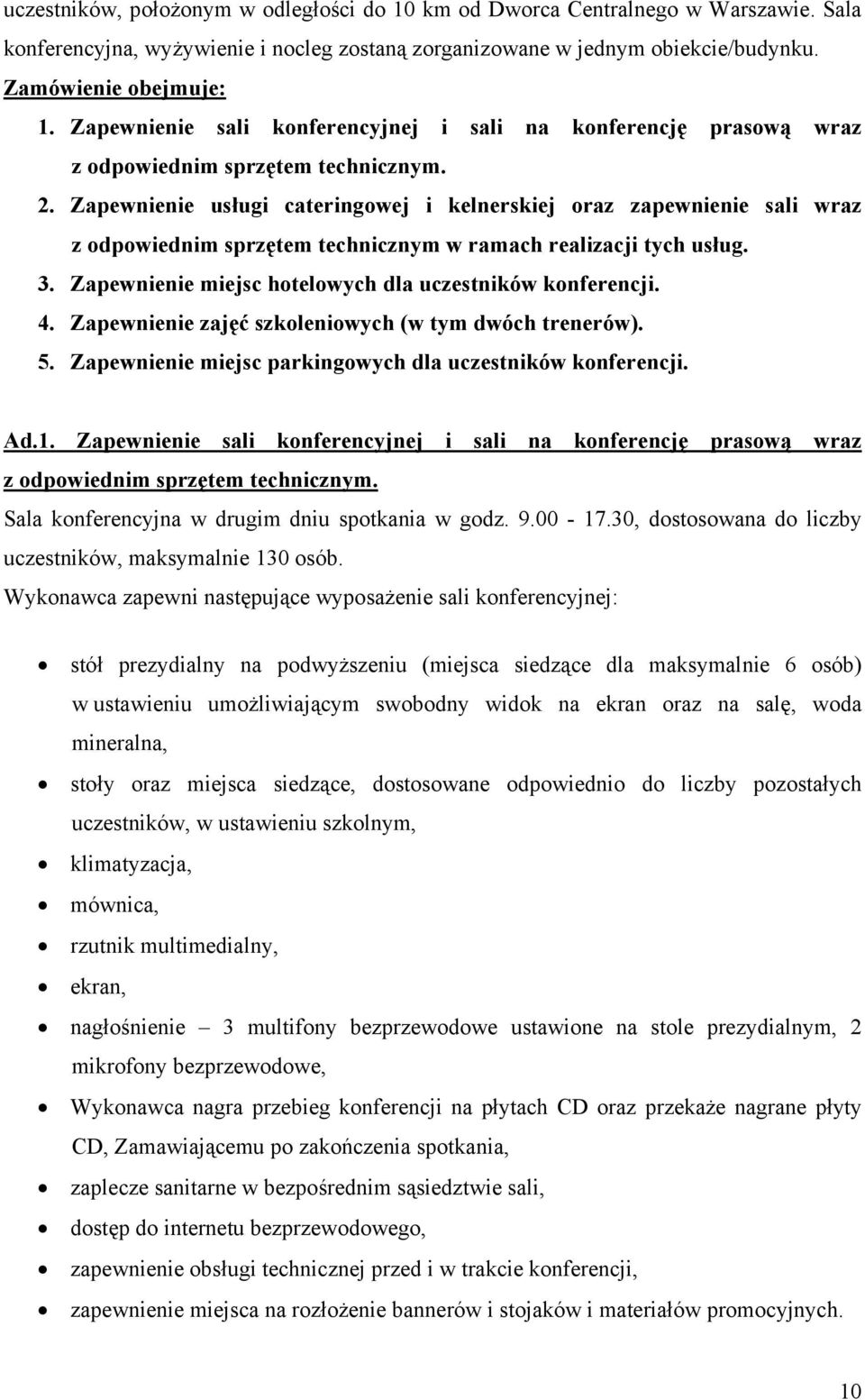 Zapewnienie usługi cateringowej i kelnerskiej oraz zapewnienie sali wraz z odpowiednim sprzętem technicznym w ramach realizacji tych usług. 3.