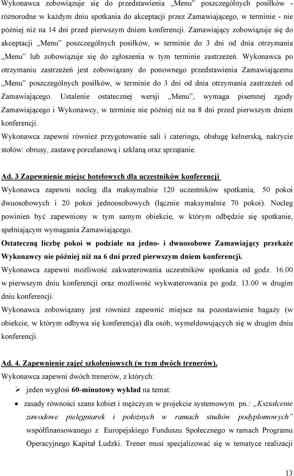 Wykonawca po otrzymaniu zastrzeżeń jest zobowiązany do ponownego przedstawienia Zamawiającemu Menu poszczególnych posiłków, w terminie do 3 dni od dnia otrzymania zastrzeżeń od Zamawiającego.