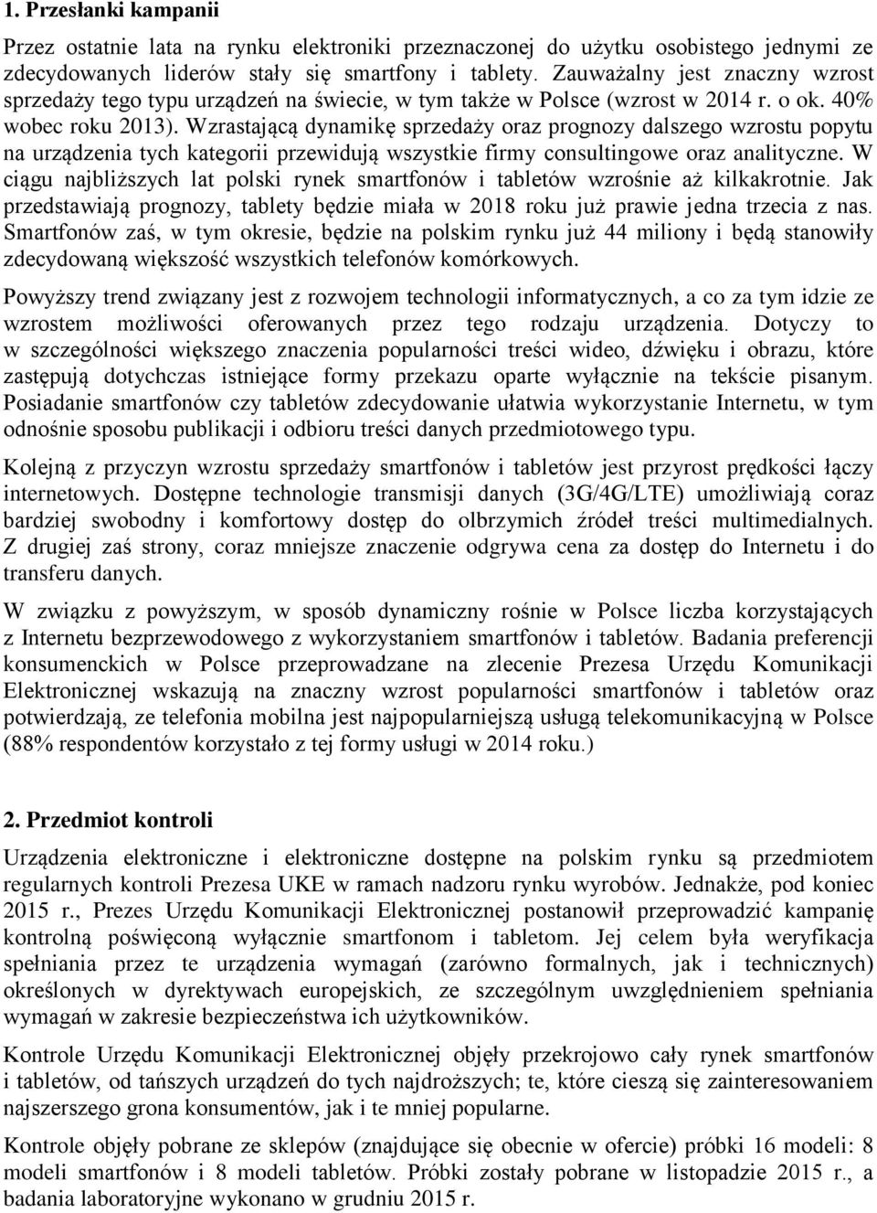 Wzrastającą dynamikę sprzedaży oraz prognozy dalszego wzrostu popytu na urządzenia tych kategorii przewidują wszystkie firmy consultingowe oraz analityczne.