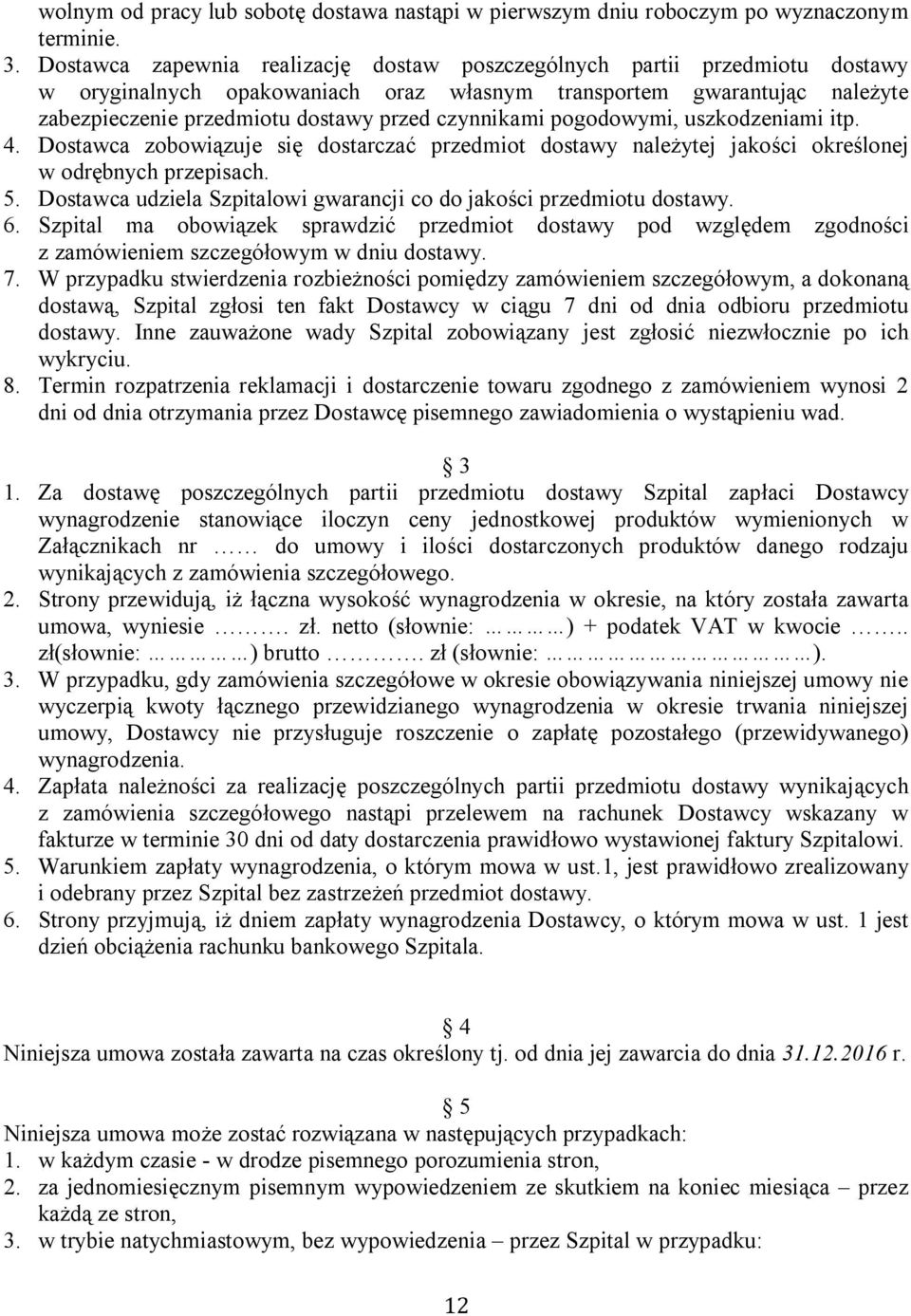 czynnikami pogodowymi, uszkodzeniami itp. 4. Dostawca zobowiązuje się dostarczać przedmiot dostawy należytej jakości określonej w odrębnych przepisach. 5.