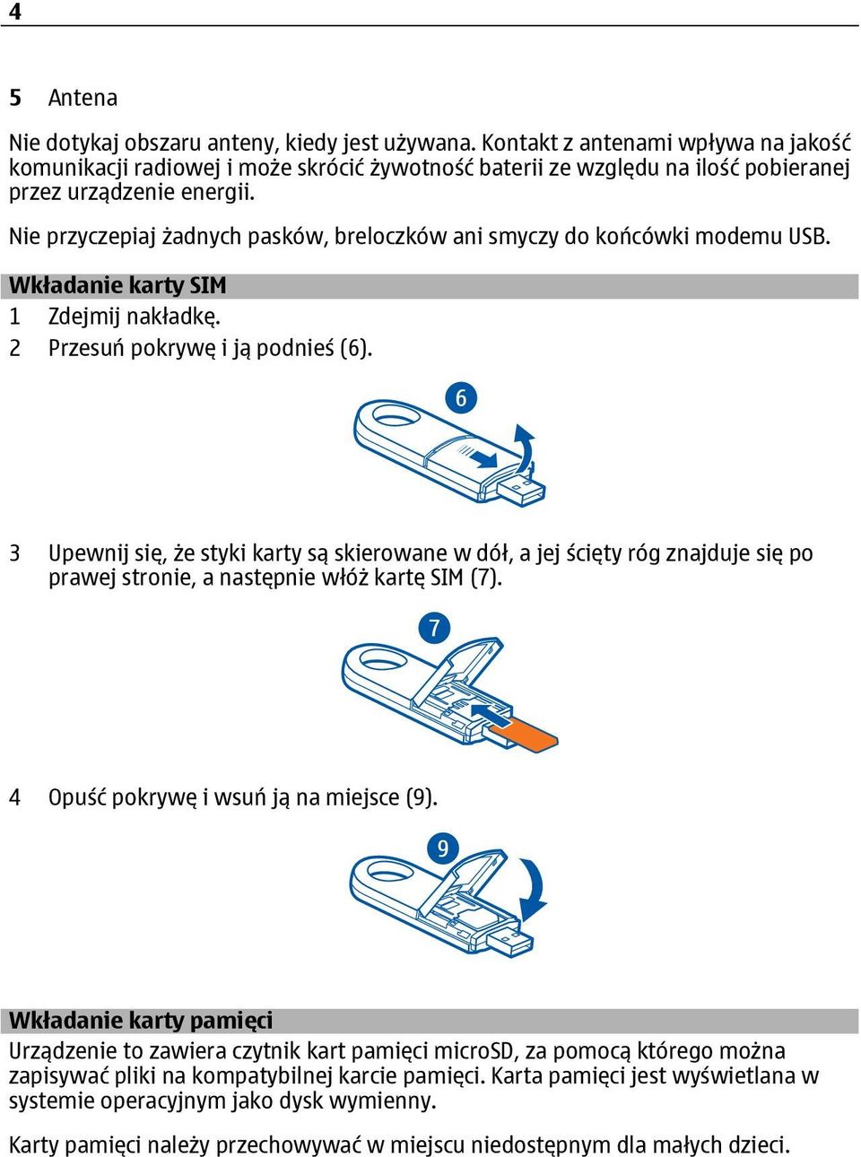 Nie przyczepiaj żadnych pasków, breloczków ani smyczy do końcówki modemu USB. Wkładanie karty SIM 1 Zdejmij nakładkę. 2 Przesuń pokrywę i ją podnieś (6).