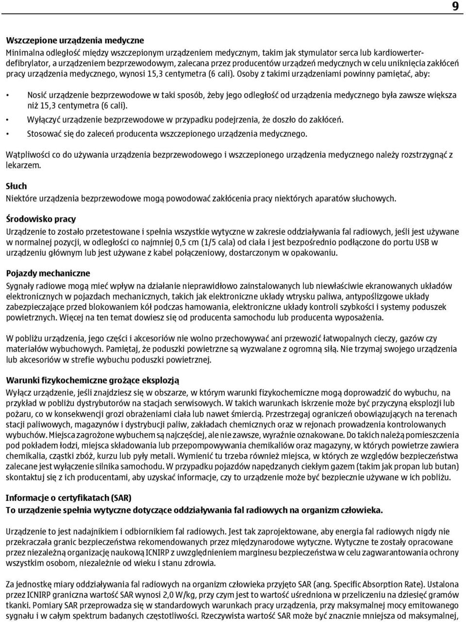 Osoby z takimi urządzeniami powinny pamiętać, aby: Nosić urządzenie bezprzewodowe w taki sposób, żeby jego odległość od urządzenia medycznego była zawsze większa niż 15,3 centymetra (6 cali).