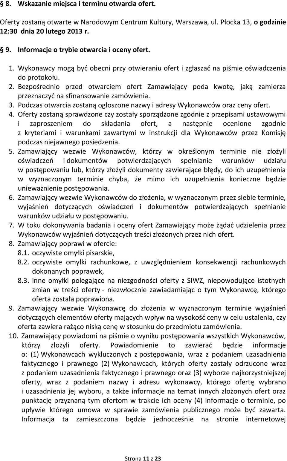 Bezpośrednio przed otwarciem ofert Zamawiający poda kwotę, jaką zamierza przeznaczyć na sfinansowanie zamówienia. 3. Podczas otwarcia zostaną ogłoszone nazwy i adresy Wykonawców oraz ceny ofert. 4.