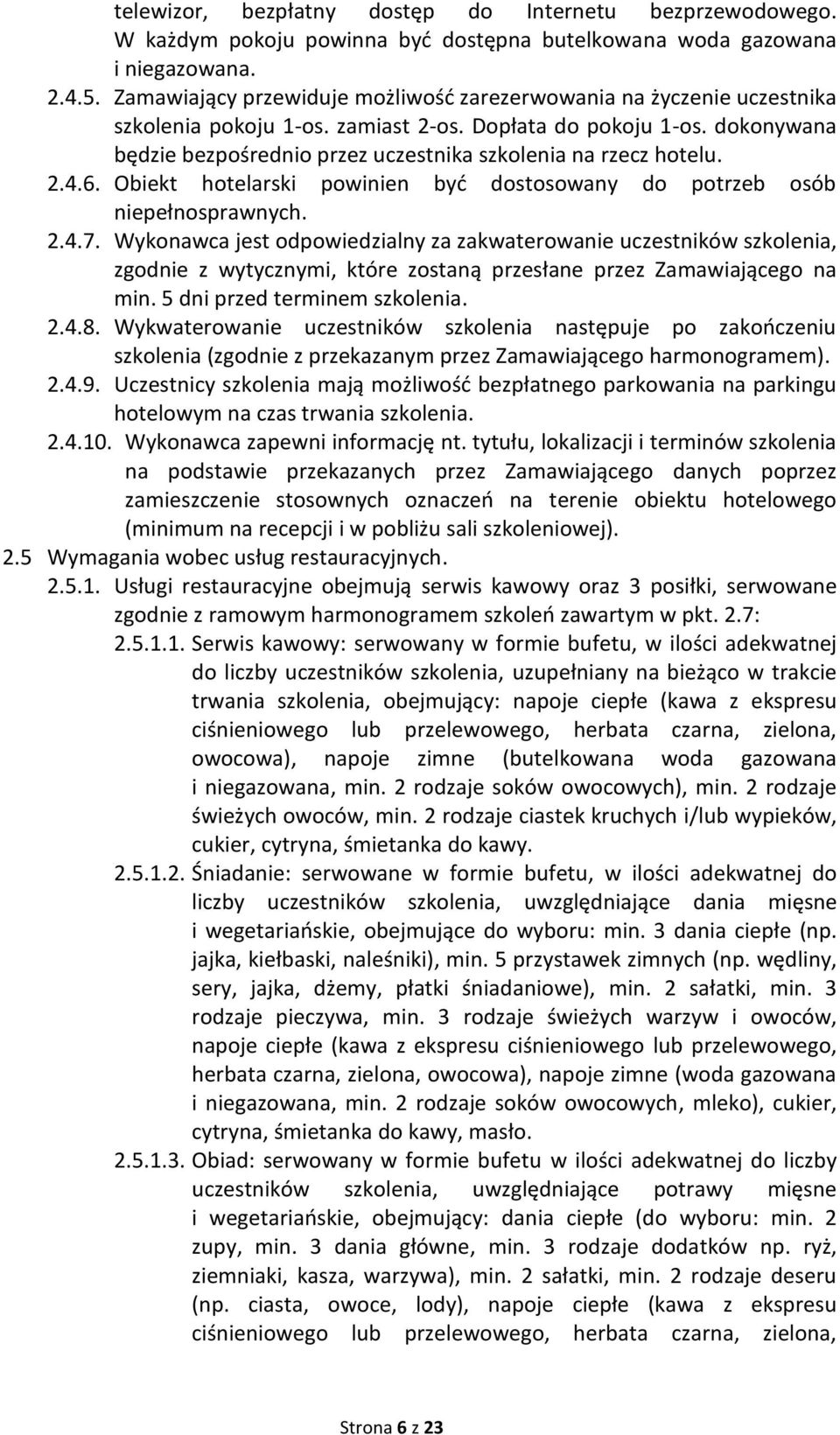 dokonywana będzie bezpośrednio przez uczestnika szkolenia na rzecz hotelu. 2.4.6. Obiekt hotelarski powinien być dostosowany do potrzeb osób niepełnosprawnych. 2.4.7.