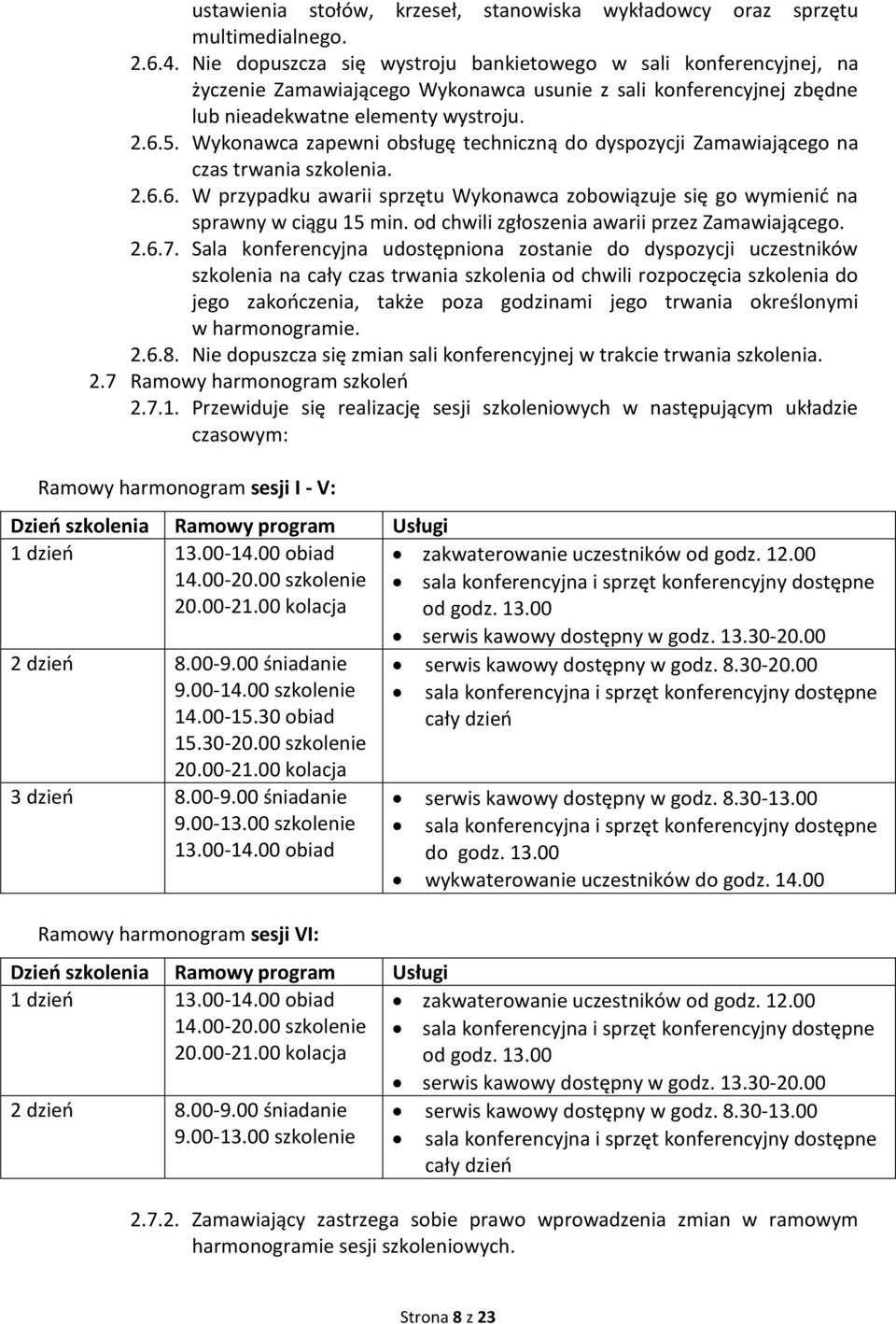 Wykonawca zapewni obsługę techniczną do dyspozycji Zamawiającego na czas trwania szkolenia. 2.6.6. W przypadku awarii sprzętu Wykonawca zobowiązuje się go wymienić na sprawny w ciągu 15 min.