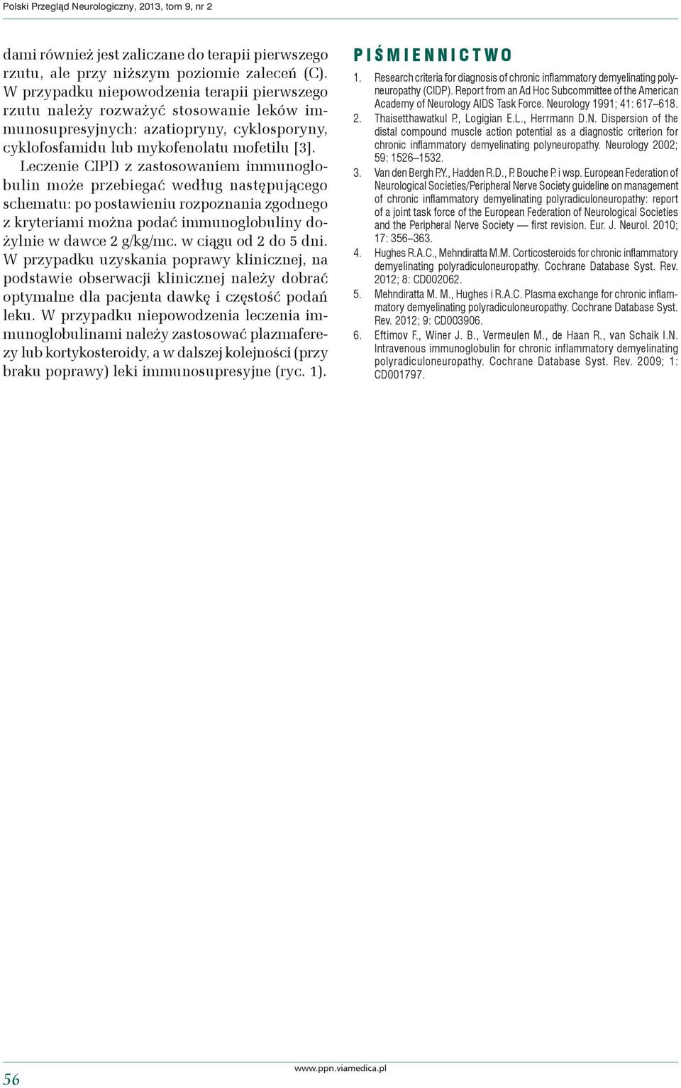 Leczenie CIPD z zastosowaniem immunoglobulin może przebiegać według następującego schematu: po postawieniu rozpoznania zgodnego z kryteriami można podać immunoglobuliny dożylnie w dawce 2 g/kg/mc.