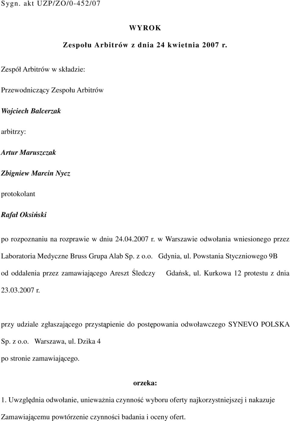 2007 r. w Warszawie odwołania wniesionego przez Laboratoria Medyczne Bruss Grupa Alab Sp. z o.o. Gdynia, ul. Powstania Styczniowego 9B od oddalenia przez zamawiającego Areszt Śledczy Gdańsk, ul.