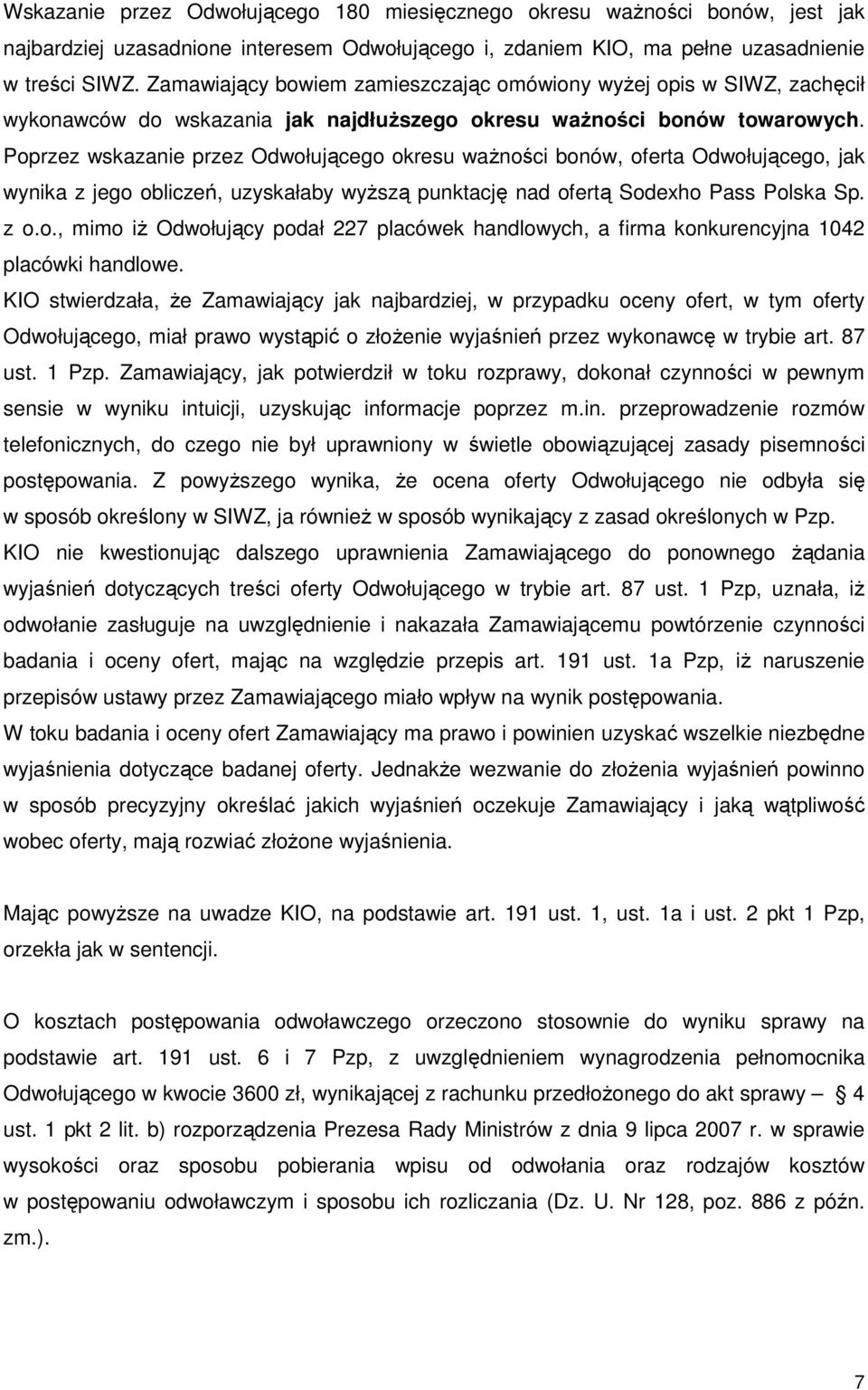 Poprzez wskazanie przez Odwołującego okresu waŝności bonów, oferta Odwołującego, jak wynika z jego obliczeń, uzyskałaby wyŝszą punktację nad ofertą Sodexho Pass Polska Sp. z o.o., mimo iŝ Odwołujący podał 227 placówek handlowych, a firma konkurencyjna 1042 placówki handlowe.