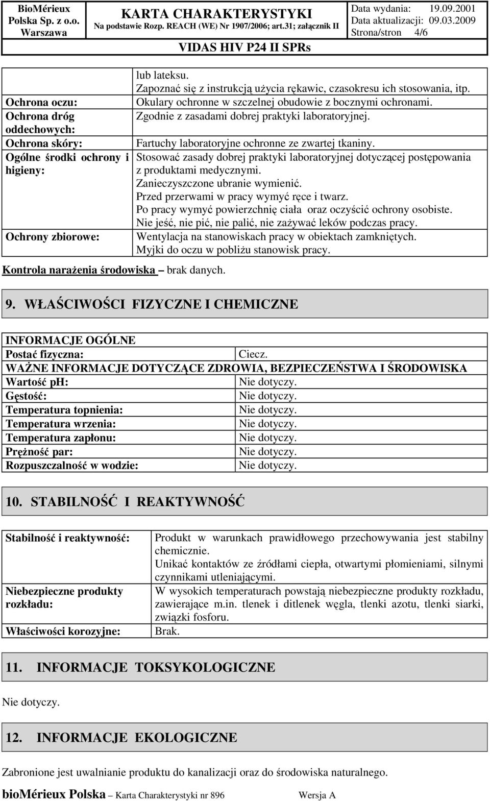 Fartuchy laboratoryjne ochronne ze zwartej tkaniny. Stosować zasady dobrej praktyki laboratoryjnej dotyczącej postępowania z produktami medycznymi. Zanieczyszczone ubranie wymienić.