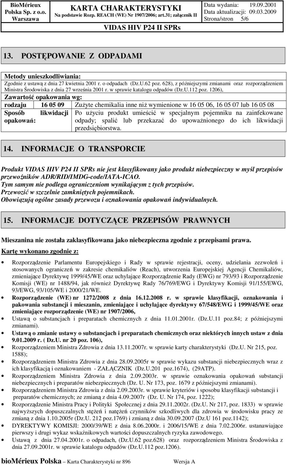 1206), Zawartość opakowania wg: rodzaju 16 05 09 ZuŜyte chemikalia inne niŝ wymienione w 16 05 06, 16 05 07 lub 16 05 08 Sposób likwidacji Po uŝyciu produkt umieścić w specjalnym pojemniku na