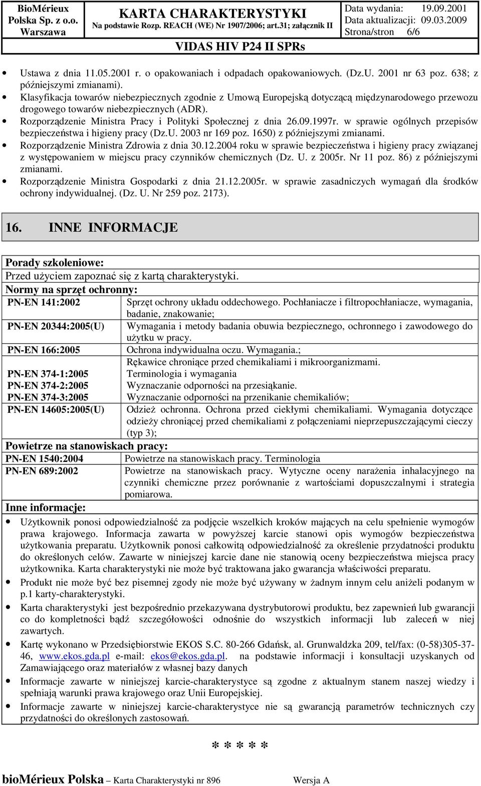 Rozporządzenie Ministra Pracy i Polityki Społecznej z dnia 26.09.1997r. w sprawie ogólnych przepisów bezpieczeństwa i higieny pracy (Dz.U. 2003 nr 169 poz. 1650) z późniejszymi zmianami.