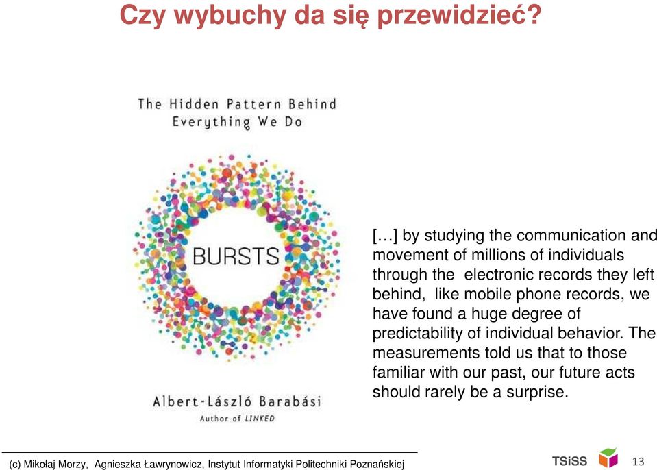 left behind, like mobile phone records, we have found a huge degree of predictability of individual behavior.