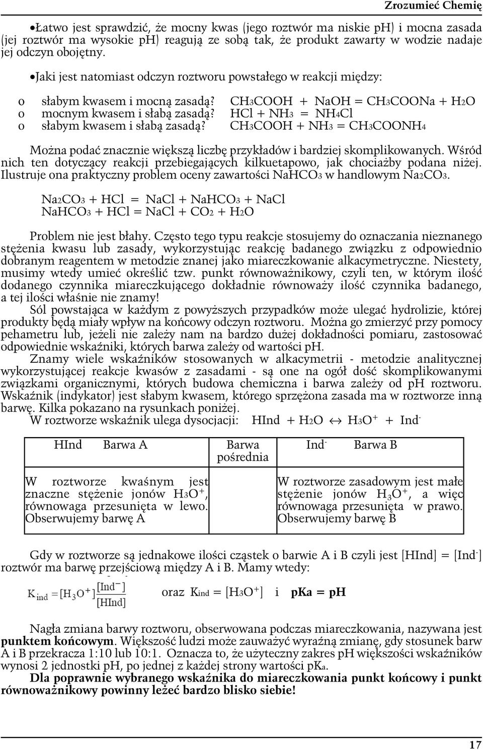 HCl + NH3 = NH4Cl o słabym kwasem i słabą zasadą? CH3COOH + NH3 = CH3COONH4 Można podać znacznie większą liczbę przykładów i bardziej skomplikowanych.