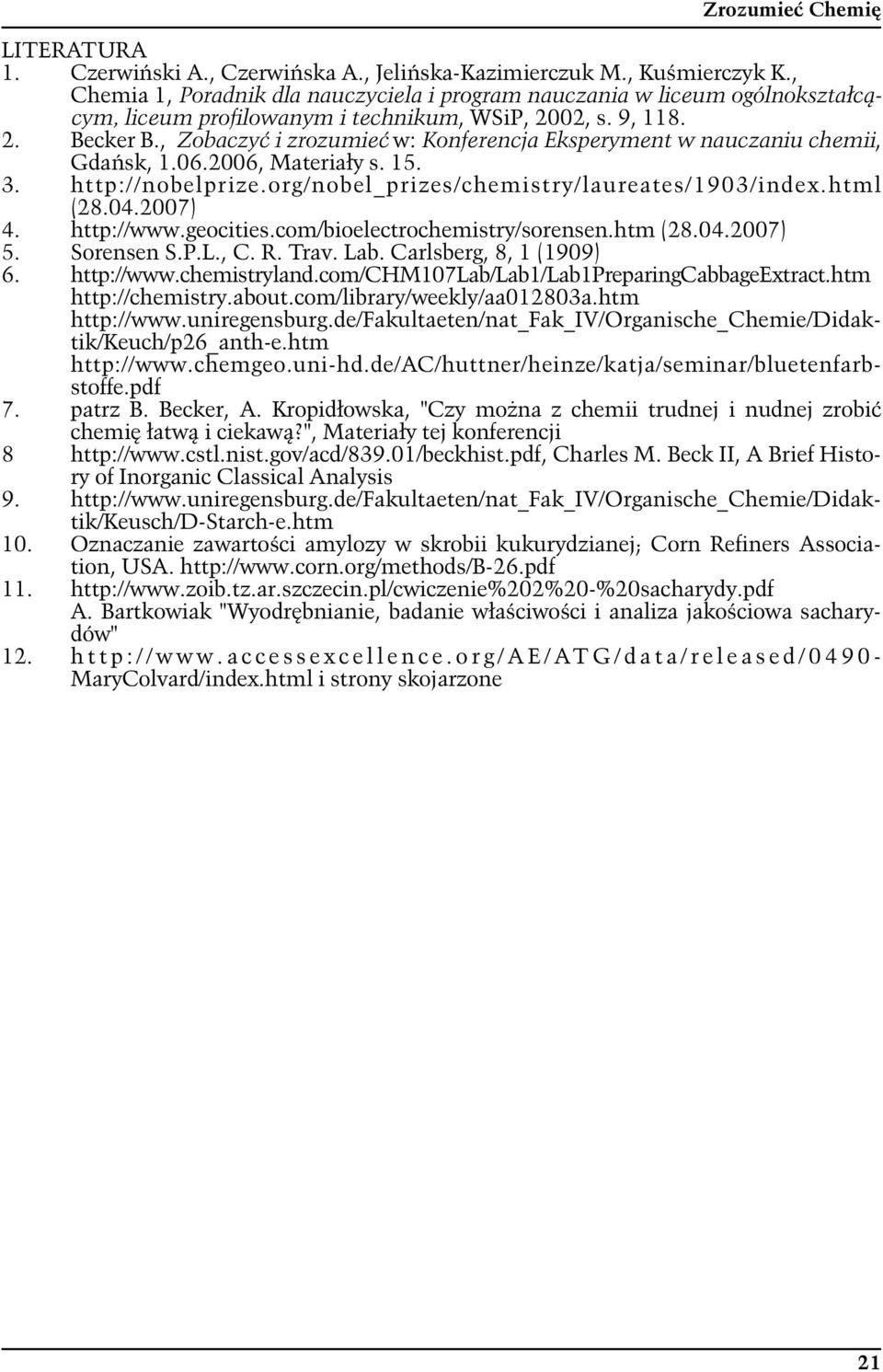 , Zobaczyć i zrozumieć w: Konferencja Eksperyment w nauczaniu chemii, Gdańsk, 1.06.2006, Materiały s. 15. 3. http://nobelprize.org/nobel_prizes/chemistry/laureates/1903/index.html (28.04.2007) 4.