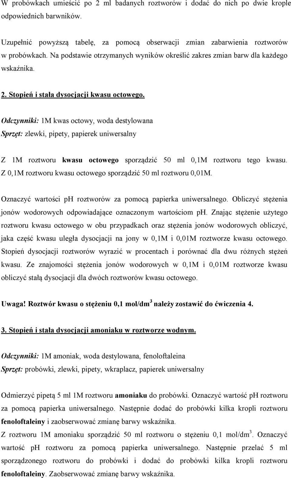 Odczynniki: 1M kwas octowy, woda destylowana Sprzęt: zlewki, pipety, papierek uniwersalny Z 1M roztworu kwasu octowego sporządzić 50 ml 0,1M roztworu tego kwasu.