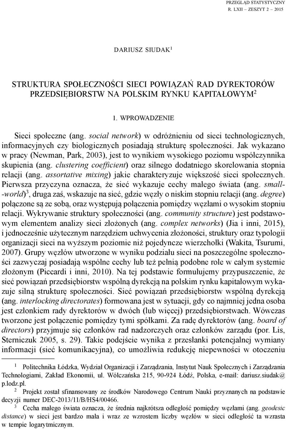 Jak wykazano w pracy (Newman, Park, 2003), jest to wynikiem wysokiego poziomu współczynnika skupienia (ang. clustering coefficient) oraz silnego dodatniego skorelowania stopnia relacji (ang.