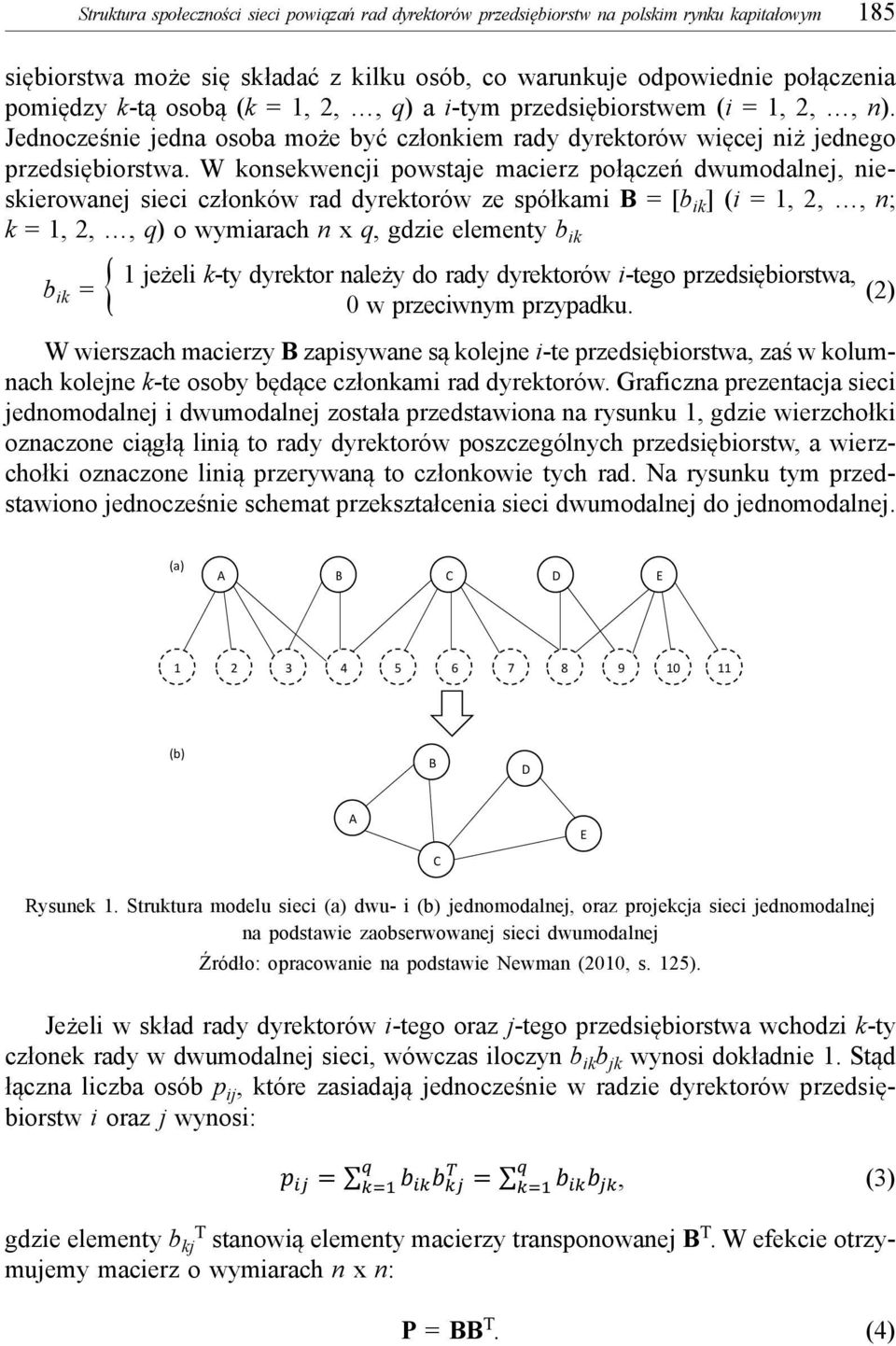 W konsekwencji powstaje macierz połączeń dwumodalnej, nieskierowanej sieci członków rad dyrektorów ze spółkami B = [b ik ] (i = 1, 2,, n; k = 1, 2,, q) o wymiarach n x q, gdzie elementy b ik 1 jeżeli