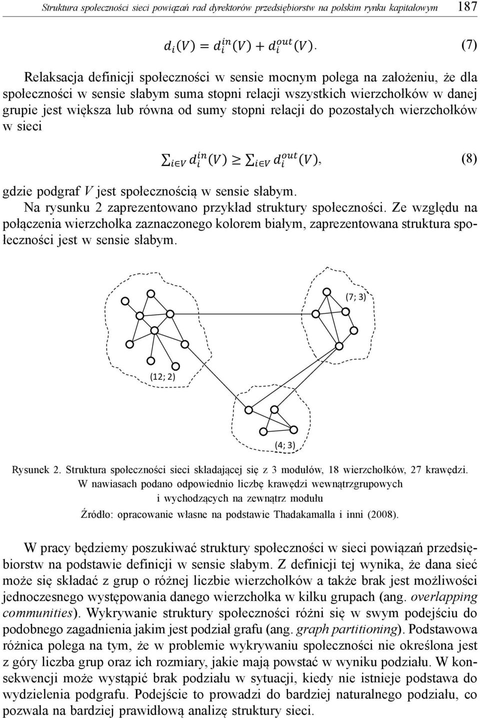 sumy stopni relacji do pozostałych wierzchołków w sieci, (8) gdzie podgraf V jest społecznością w sensie słabym. Na rysunku 2 zaprezentowano przykład struktury społeczności.