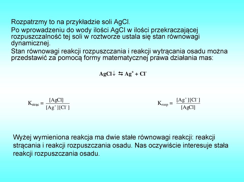 Stan równowagi reakcji rozpuszczania i reakcji wytrącania osadu można przedstawić za pomocą formy matematycznej prawa działania mas: AgCl